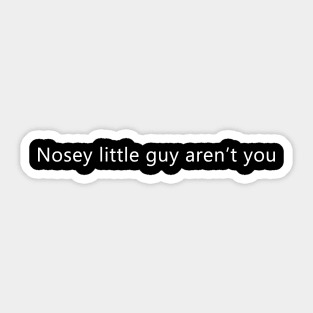 Shirt for nosey people (small font) Sticker